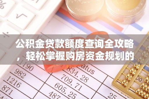 涵江公积金贷款额度查询全攻略，轻松掌握购房资金规划的关键