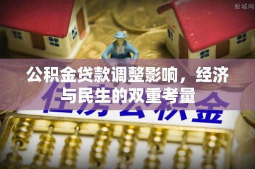涵江公积金贷款调整影响，经济与民生的双重考量