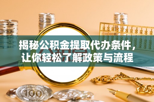 涵江揭秘公积金提取代办条件，让你轻松了解政策与流程