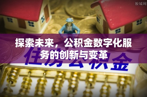 涵江探索未来，公积金数字化服务的创新与变革